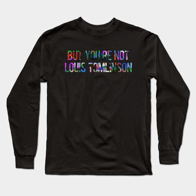 But You’re Not... Long Sleeve T-Shirt by Narrie